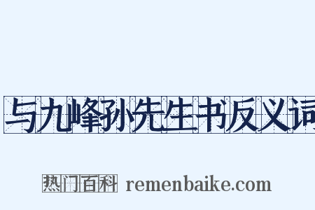 与九峰孙先生书反义词是什么意思的图片